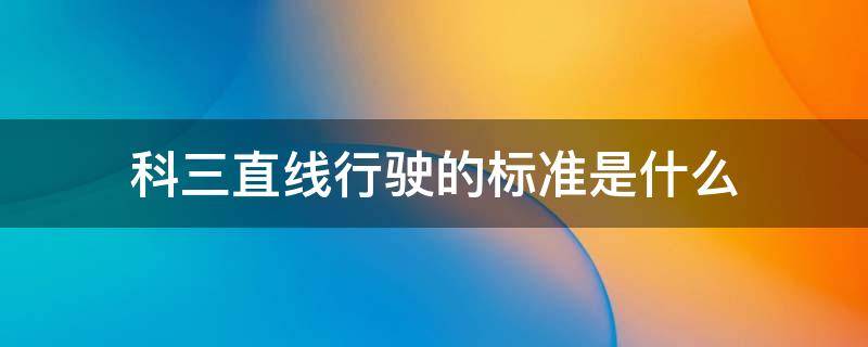 科三直线行驶的标准是什么 科目三直线行驶具体要求