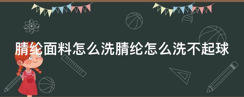 腈纶面料怎么洗腈纶怎么洗不起球 腈纶面料怎么洗涤