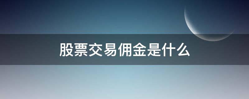 股票交易佣金是什么（股票买卖的佣金）