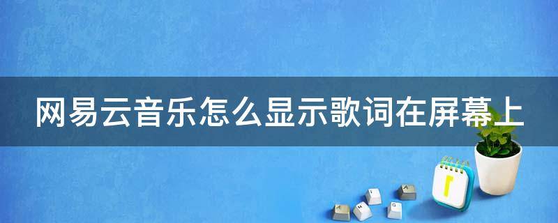 网易云音乐怎么显示歌词在屏幕上（网易云音乐怎么显示歌词在屏幕上呢）