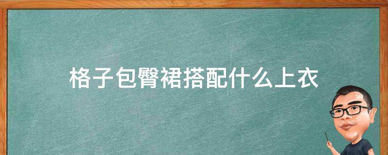 格子包臀裙搭配什么上衣（格子包臀裙搭配什么上衣好看图片）