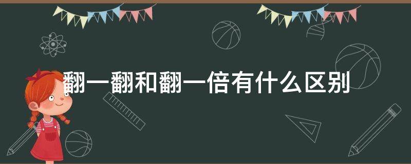 翻一翻和翻一倍有什么区别 翻一翻和翻一倍是一个意思吗?