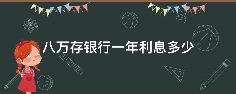 八万存银行一年利息多少（八万存银行一年利息多少钱）