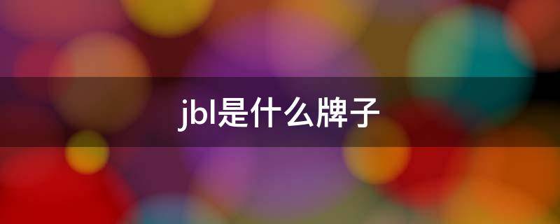 jbl是什么牌子 jbl是什么牌子,中文怎么说