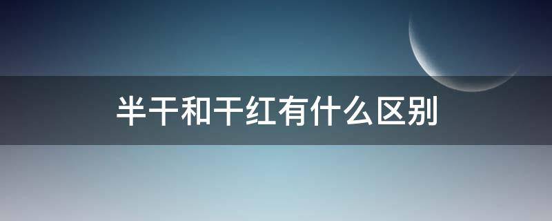 半干和干红有什么区别 什么是干红和半干红