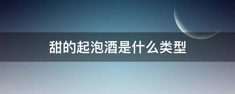 甜的起泡酒是什么类型（甜起泡酒百科）