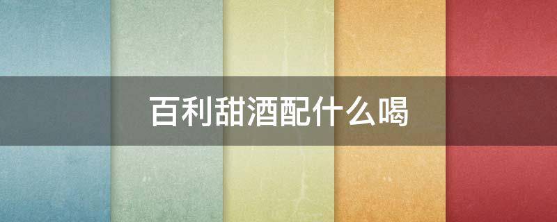 百利甜酒配什么喝 喝百利甜酒配什么下酒菜