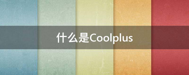 什么是Coolplus 什么是coolmax