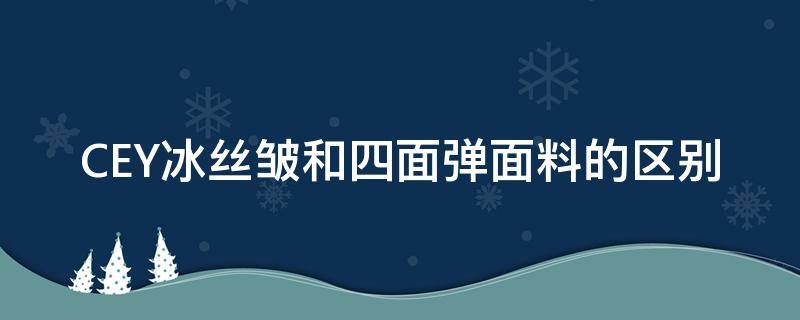 CEY冰丝皱和四面弹面料的区别 冰丝面料有褶吗