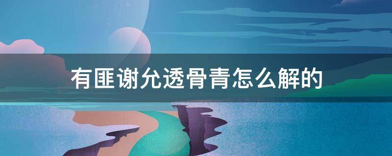 有匪谢允透骨青怎么解的 谢允透骨青是应何从解的吗