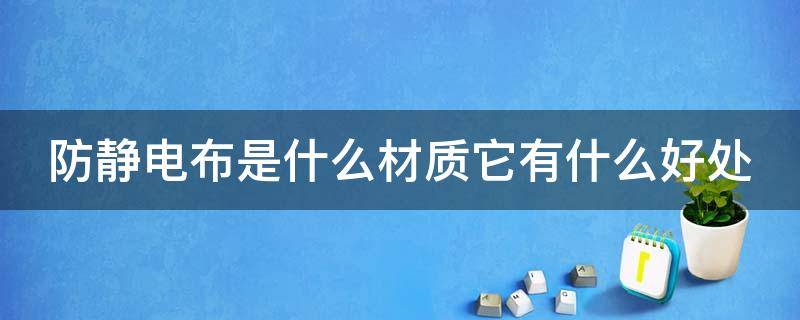 防静电布是什么材质它有什么好处 防静电布料是什么材质的