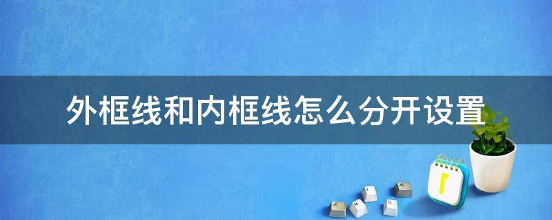 外框线和内框线怎么分开设置（Word外框线和内框线怎么分开设置）