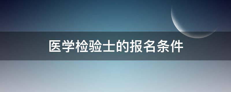 医学检验士的报名条件 医学检验士报考条件