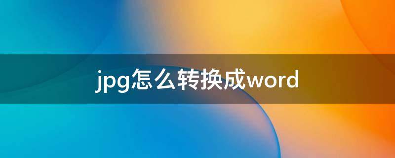 jpg怎么转换成word jpg图片转换成word文档