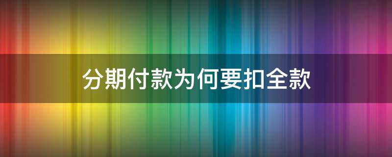 分期付款为何要扣全款（快手分期付款为何要扣全款）