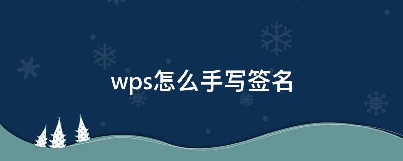 wps怎么手写签名 手机wps怎么手写签名