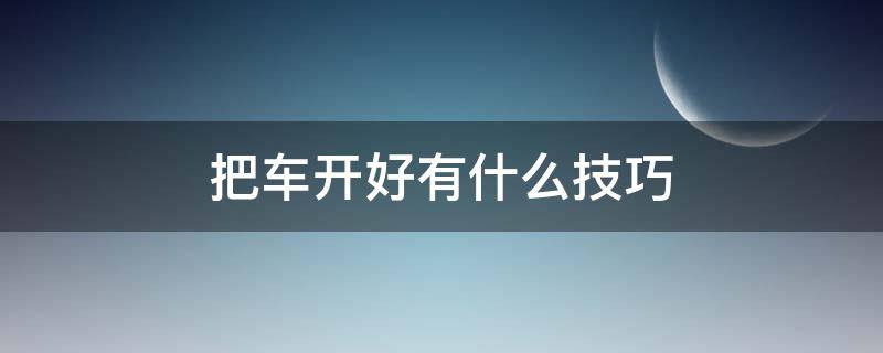 把车开好有什么技巧 开汽车技巧
