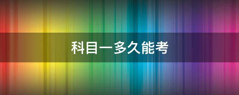 科目一多久能考 挂了科目一多久能考