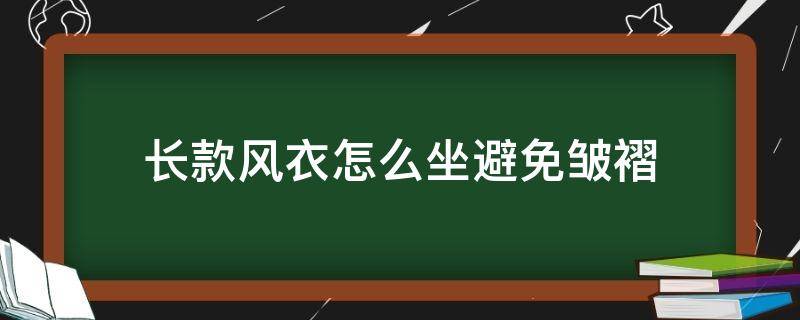 长款风衣怎么坐避免皱褶 风衣怎么坐不会皱巴巴