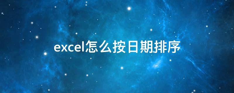 excel怎么按日期排序 excel怎么按日期排序整个表格