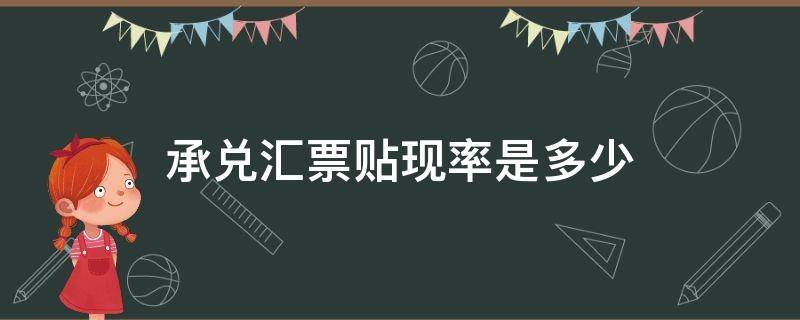 承兑汇票贴现率是多少（承兑汇票的贴现率是多少）