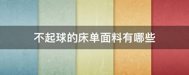 不起球的床单面料有哪些 不会起球的床单面料