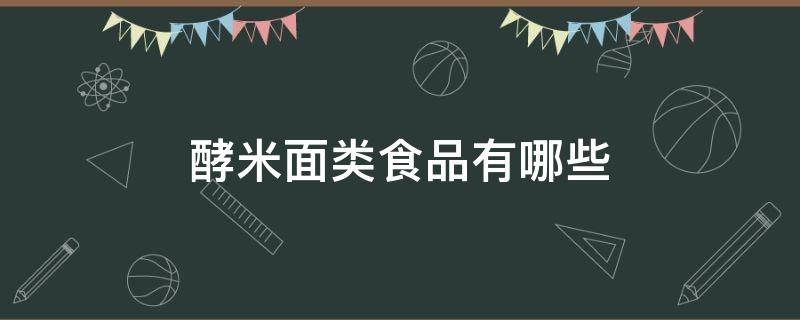 酵米面类食品有哪些 什么是酵米面食