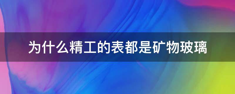 为什么精工的表都是矿物玻璃（精工手表表面是什么材质）