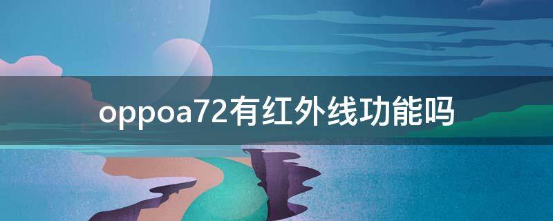 oppoa72有红外线功能吗（oppoa72手机有红外线功能吗）