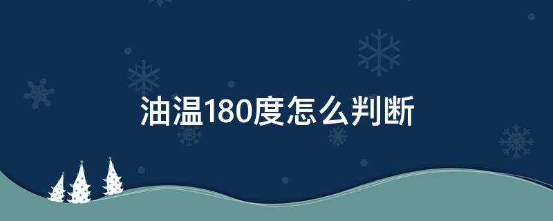 油温180度怎么判断（炸东西油温180度怎么判断）