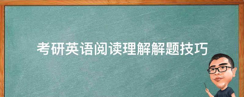 考研英语阅读理解解题技巧（考研英语阅读理解解题技巧方法）