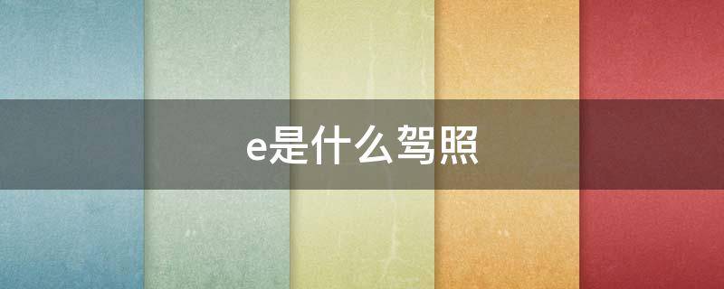 e是什么驾照（c1e是什么驾照）