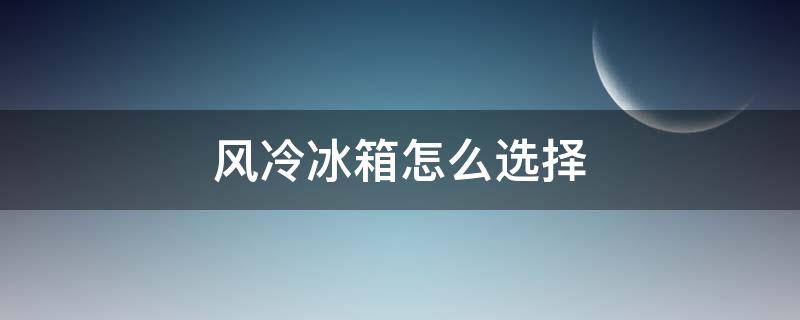 风冷冰箱怎么选择 风冷冰箱与直冷冰箱怎么选