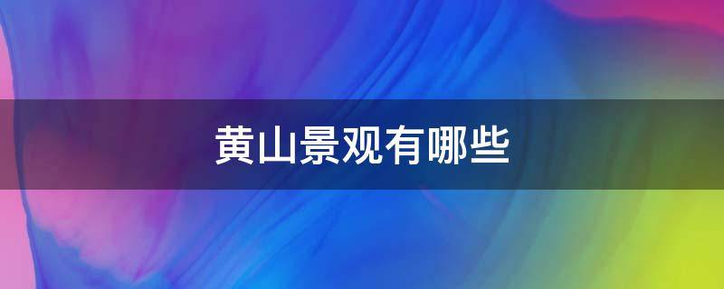 黄山景观有哪些 黄山有哪些自然景观