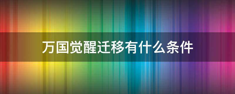 万国觉醒迁移有什么条件（万国觉醒指定迁移）