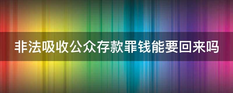 非法吸收公众存款罪钱能要回来吗（非法吸收公众存款罪需要承担赔付责任吗）