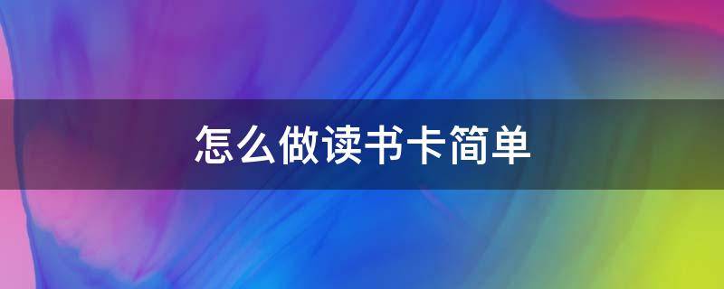 怎么做读书卡简单 读书卡如何做,简单