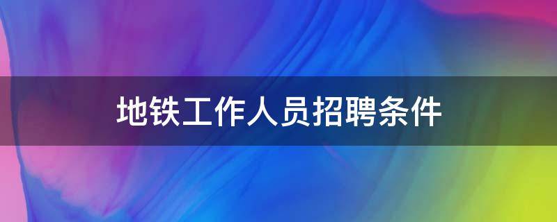 地铁工作人员招聘条件 郑州地铁工作人员招聘条件