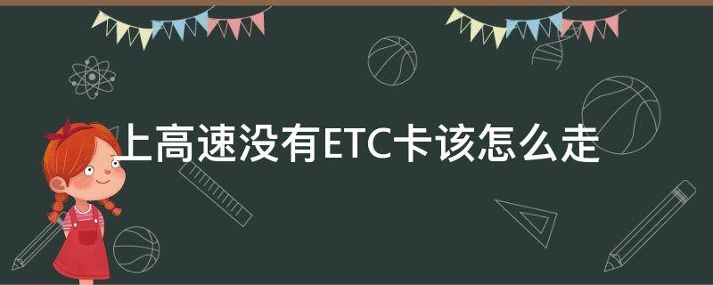 上高速没有ETC卡该怎么走 上高速走etc下高速没有etc