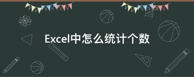 Excel中怎么统计个数 excel如何计数统计个数