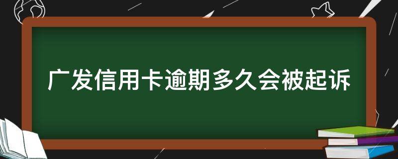 广发信用卡逾期多久会被起诉（广发银行逾期多久后会影响其他信用卡）