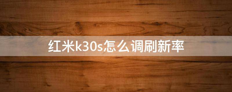 红米k30s怎么调刷新率（红米k30怎么切换刷新率）