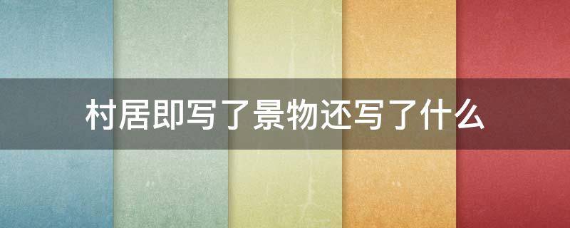 村居即写了景物还写了什么 村居古诗既写了景物还写了什么