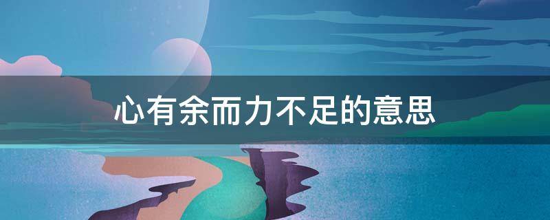 心有余而力不足的意思 性生活心有余而力不足的意思