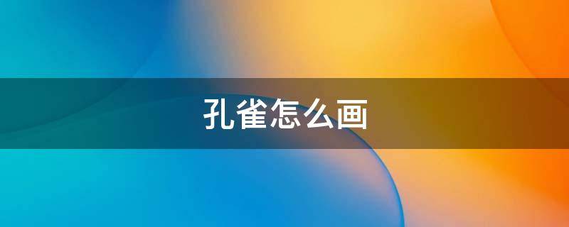 孔雀怎么画 孔雀怎么画 仙子