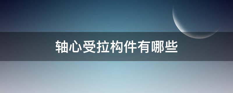 轴心受拉构件有哪些（轴心受拉构件有哪些受力特点开裂前）