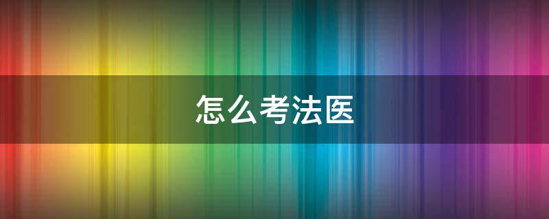 怎么考法医（初中生怎么考法医）