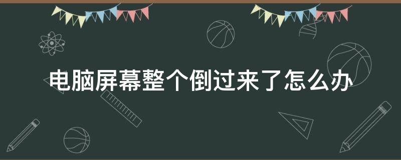 电脑屏幕整个倒过来了怎么办 电脑显示屏幕倒过来了怎么办