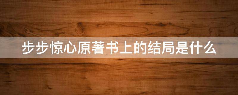 步步惊心原著书上的结局是什么（步步惊心原著书上的结局是什么样的）