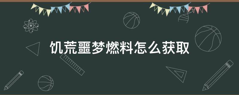 饥荒噩梦燃料怎么获取（饥荒怎么得噩梦燃料）